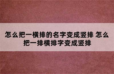 怎么把一横排的名字变成竖排 怎么把一排横排字变成竖排